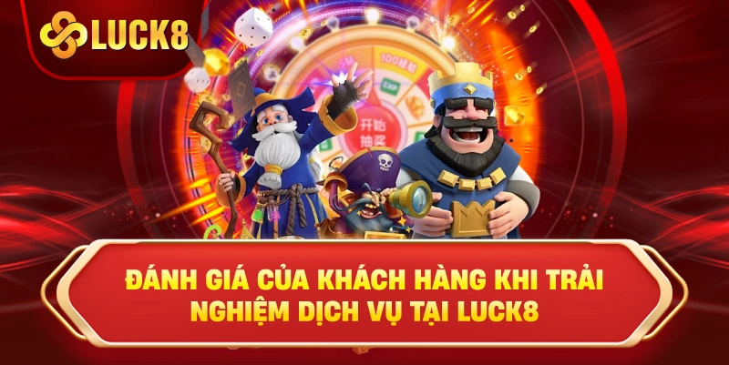 Đánh giá của khách hàng khi trải nghiệm dịch vụ tại Luck8