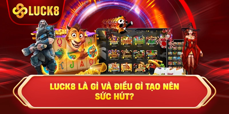 Luck8 Là Gì Và Điều Gì Tạo Nên Sức Hút?